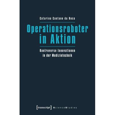 Operationsroboter in Aktion, Taschenbuch von Catarina Caetano da Rosa, Transcript, 978-3-8376-2165-5