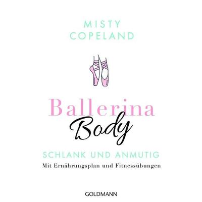Ballerina Body, Taschenbuch von Misty Copeland, Goldmann, 978-3-442-17682-3