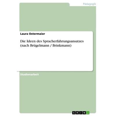 Die Ideen des Spracherfahrungsansatzes (nach Brügelmann / Brinkmann), Taschenbuch von Laura Ostermaier, GRIN, 978-3-656-19160-5