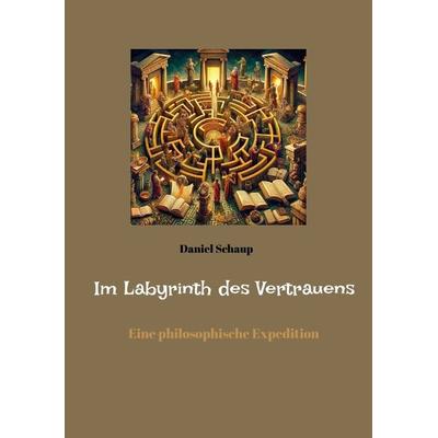 Im Labyrinth des Vertrauens, Taschenbuch von Daniel Schaup, Tredition, 978-3-384-12735-8