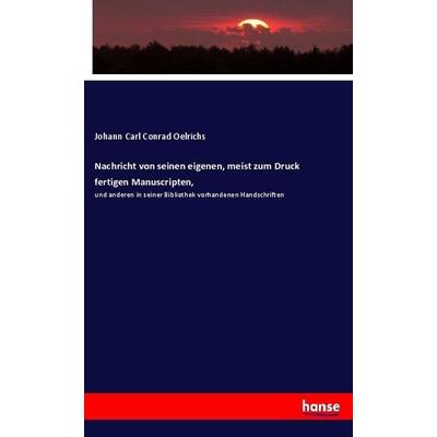 Nachricht von seinen eigenen, meist zum Druck fertigen Manuscripten,, Taschenbuch von Johann Carl Conrad Oelrichs, Hansebooks, 978-3-7436-0912-9
