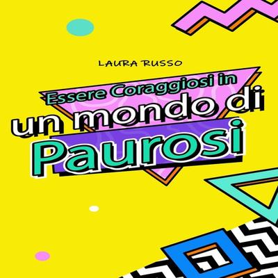 Essere Coraggiosi in un mondo di Paurosi - Laura Russo, Audio, 9791221433876