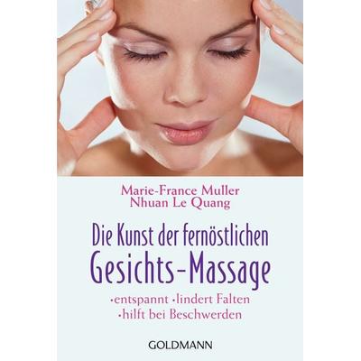 Die Kunst der fernöstlichen Gesichts-Massage, Taschenbuch von Marie-France Muller,Nhuan Le Quang, Goldmann, 978-3-442-16434-9