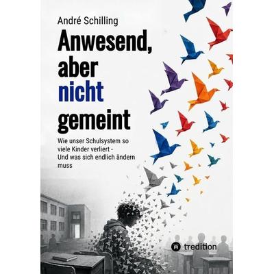 Anwesend, aber nicht gemeint, Taschenbuch von André Schilling, Tredition, 978-3-384-95210-3