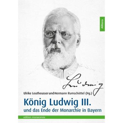 König Ludwig III. und das Ende der Monarchie in Bayern, Taschenbuch von , Buch & media, 978-3-86906-619-6