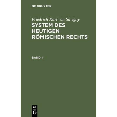 Friedrich Karl von Savigny: System des heutigen römischen Rechts / Friedrich Karl von Savigny: System des heutigen römischen Rechts. Band 4, Gebundene