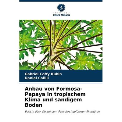 Anbau von Formosa-Papaya in tropischem Klima und sandigem Boden, Taschenbuch von Gabriel Coffy Rubin,Daniel Callili, Verlag Unser Wissen,