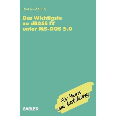 Das Wichtigste zu dBase IV unter MS-DOS 5.0, Taschenbuch von Dietrich Franz,Rüdiger Mattes, Betriebswirtschaftlicher Verlag Gabler, 978-3-409-19739-7
