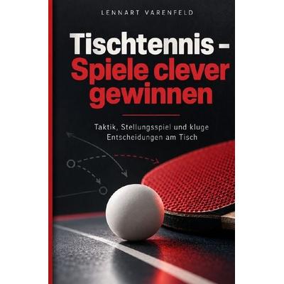 Tischtennis Spiele clever gewinnen, Taschenbuch von Lennart Varenfeld, Epubli, 978-3-565-78690-9