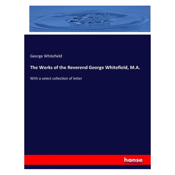 Hansebooks The Works of the Reverend George Whitefield, M.A. (Englisch, Softcover, George Whitefield) (55898623)