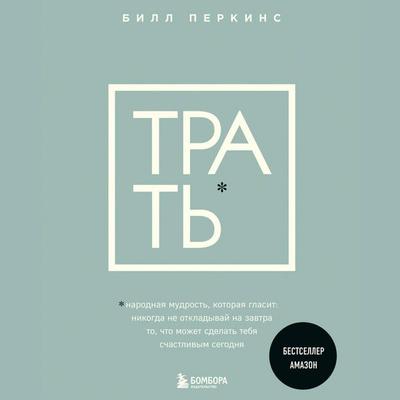 Trat. Narodnaya mudrost, kotoraya glasit: ne otkladyvay nikogda na zavtra to, chto mozhet sdelat tebya schastlivym segodnya - Bill Perkins, Audio,