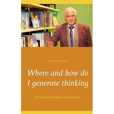 Where and how do I generate thinking, Taschenbuch von Dietmar Dressel, BoD – Books on Demand, 978-3-7543-0257-6