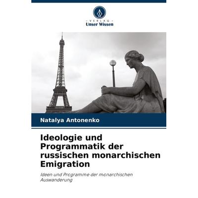 Ideologie und Programmatik der russischen monarchischen Emigration, Taschenbuch von Natalya Antonenko, Verlag Unser Wissen, 978-620-2-98203-0