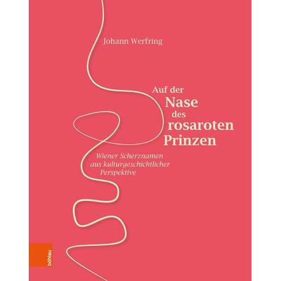 Auf der Nase des rosaroten Prinzen, Gebundene Ausgabe von Johann Werfring, Böhlau Verlag, 978-3-205-22523-2