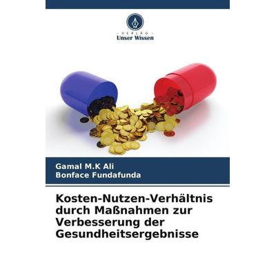 Kosten-Nutzen-Verhältnis durch Maßnahmen zur Verbesserung der Gesundheitsergebnisse, Taschenbuch von Gamal M. K. Ali,Bonface Fundafunda, Verlag Unser