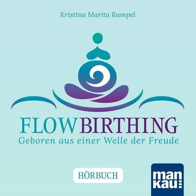 FlowBirthing. Das Hörbuch - Kristina Marita Rumpel, Audio, 4064066640118