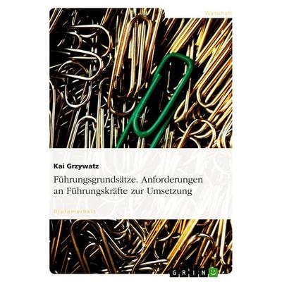 Führungsgrundsätze. Anforderungen an Führungskräfte zur Umsetzung., Taschenbuch von Kai Grzywatz, GRIN, 978-3-638-70585-1