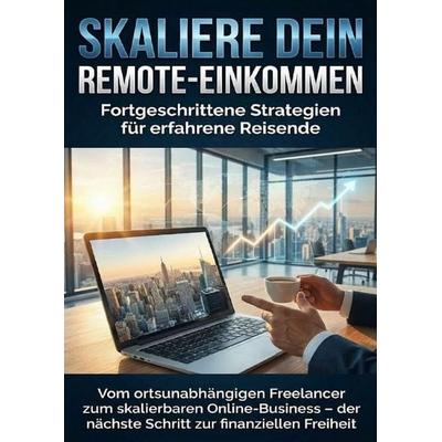 Skaliere dein Remote-Einkommen: Fortgeschrittene Strategien für erfahrene Reisende, Taschenbuch von Janine Lorenz, Epubli, 978-3-565-15967-3