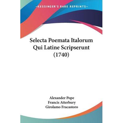Selecta Poemata Italorum Qui Latine Scripserunt (1740), Taschenbuch von Alexander Pope,Francis Atterbury,Girolamo Fracastoro, Kessinger Publishing,