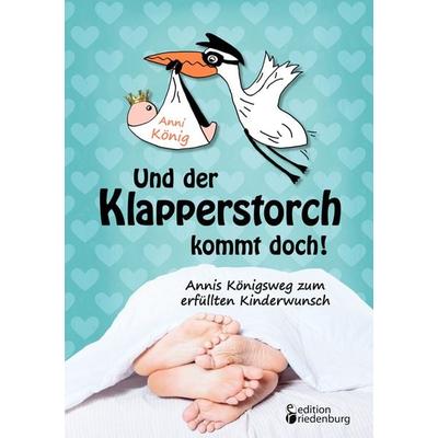 Und der Klapperstorch kommt doch! Annis Königsweg zum erfüllten Kinderwunsch, Set von Anni König, Edition riedenburg e.U., 978-3-902943-29-3