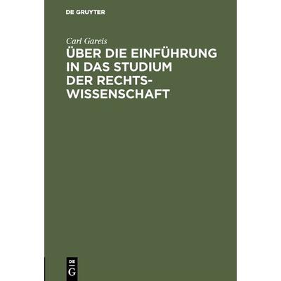 Über die Einführung in das Studium der Rechtswissenschaft, Gebundene Ausgabe von Carl Gareis, De Gruyter, 978-3-11-117162-3