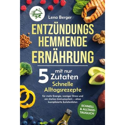 Entzündungshemmende Ernährung mit nur 5 Zutaten, Taschenbuch von Lena Berger, Novella-Verlag, 978-3-912221-31-2