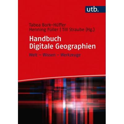 Handbuch Digitale Geographien, Gebundene Ausgabe von Tabea Bork-Hüffer,Henning Füller,Ti Straube, Utb GmbH, 978-3-8252-5567-1