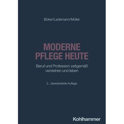 Moderne Pflege heute, Taschenbuch von Christa Büker,Julia Lademann,Klaus Müller, Kohlhammer, 978-3-17-044853-7
