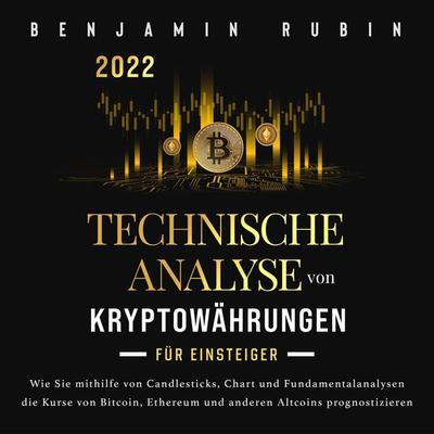 Technische Analyse von Kryptowährungen für Einsteiger: Wie Sie mithilfe von Candlesticks, Chart- und Fundamentalanalysen die Kurse von Bitcoin,