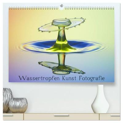 Wassertropfen Kunst Fotografie (hochwertiger Premium Wandkalender 2027 DIN A2 quer), Kunstdruck in Hochglanz