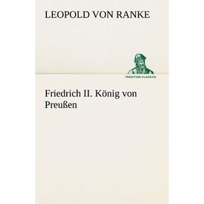 Friedrich II. König von Preußen, Taschenbuch von Leopold Ranke, Tredition, 978-3-8424-1239-2