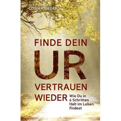 Finde Dein Urvertrauen wieder, Taschenbuch von Cosima Sieger, Epubli, 978-3-7575-5365-4