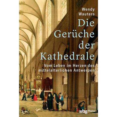 Die Gerüche der Kathedrale, Gebundene Ausgabe von Wendy Wauters, Theiss in Herder, 978-3-534-61064-8