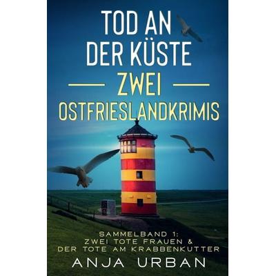 Tod an der Küste: Zwei Ostfrieslandkrimis, Taschenbuch von Anja Urban, Tolino media, 978-3-7579-9019-0