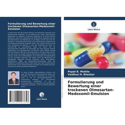 Formulierung und Bewertung einer trockenen Olmesartan-Medoxomil-Emulsion, Taschenbuch von Popat B. Mohite,Vaidhun H. Bhaskar, Verlag Unser Wissen,
