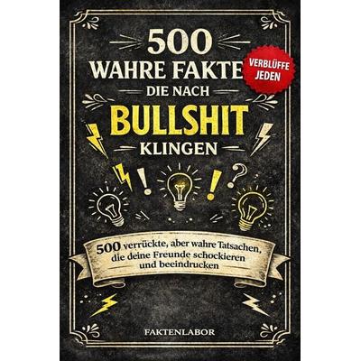 500 Wahre Fakten, die Nach Bullshit Klingen, Taschenbuch von Faktenlabor, Reichenbacher Publishing GmbH