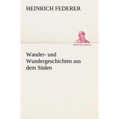 Wander- und Wundergeschichten aus dem Süden, Taschenbuch von Heinrich Federer, Tredition, 978-3-8424-0465-6