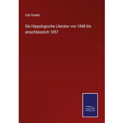 Die Hippologische Literatur von 1848 bis einschliesslich 1857, Gebundene Ausgabe von Carl Graefe, Outlook, 978-3-375-07031-1