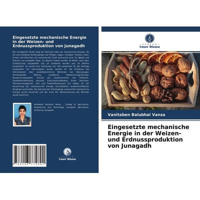 Eingesetzte mechanische Energie in der Weizen- und Erdnussproduktion von Junagadh, Taschenbuch von Vanitaben Balubhai Vanza, Verlag Unser Wissen,