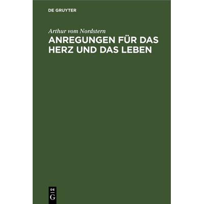 Anregungen für das Herz und das Leben, Gebundene Ausgabe von Arthur vom Nordstern, De Gruyter, 978-3-11-245685-9