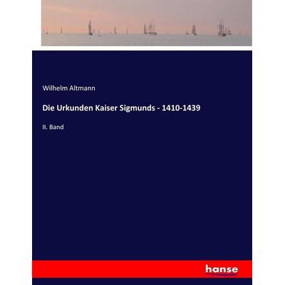 Die Urkunden Kaiser Sigmunds - 1410-1439, Taschenbuch von Wilhelm Altmann, Hansebooks, 978-3-7446-1080-3