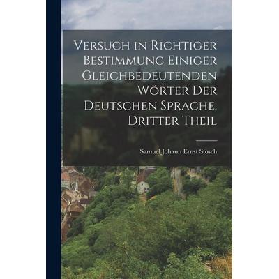 Versuch in Richtiger Bestimmung Einiger Gleichbedeutenden Wörter Der Deutschen Sprache, Dritter Theil, Taschenbuch von Samuel Johann Ernst Stosch,