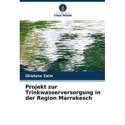 Projekt zur Trinkwasserversorgung in der Region Marrakesch, Taschenbuch von Ghizlane Zaim, Verlag Unser Wissen, 978-620-7-29354-4