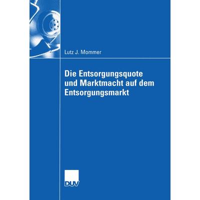 Die Entsorgungsquote und Marktmacht auf dem Entsorgungsmarkt, Taschenbuch von Lutz Mommer, Deutscher Universitätsverlag, 978-3-8244-0724-8
