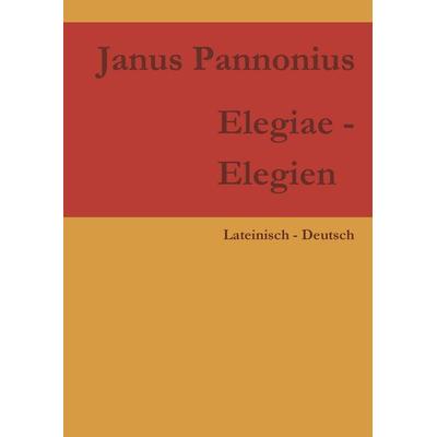 Elegiae - Elegien, Gebundene Ausgabe von Janus Pannonius, BoD – Books on Demand, 978-3-8448-1851-2