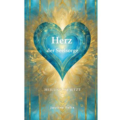 Herz der Seelsorge, Taschenbuch von Justine Felix, BoD – Books on Demand, 978-3-7693-1493-9