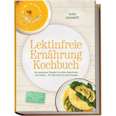 Lektinfreie Ernährung Kochbuch: Die leckersten Rezepte für jeden Geschmack und Anlass – für Darmwohl & mehr Energie – inkl. Frühstück,