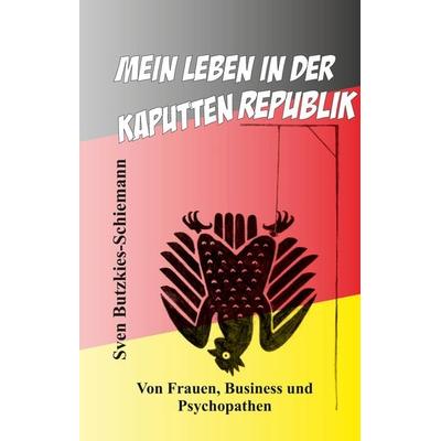 Mein Leben in der kaputten Republik, Gebundene Ausgabe von Sven Butzkies-Schiemann, Tredition, 978-3-347-57608-7