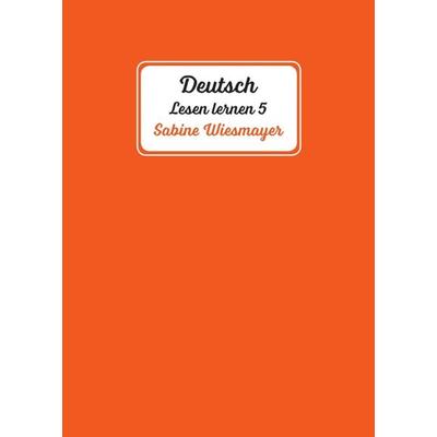 Deutsch, Lesen lernen 5, Taschenbuch von Sabine Wiesmayer, Tredition, 978-3-347-11903-1