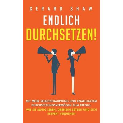 Endlich durchsetzen!, Gebundene Ausgabe von Gerard Shaw, Communication Excellence, 978-1-64780-188-5